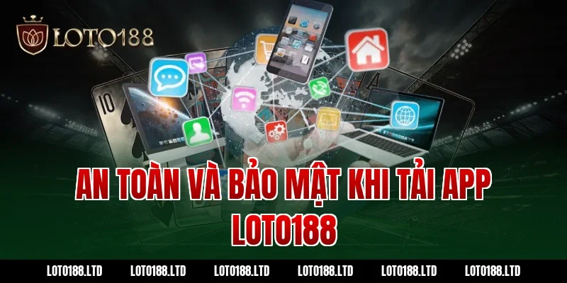 An toàn và bảo mật khi tải app loto188