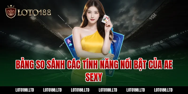 Bảng so sánh các tính năng nổi bật của AE Sexy