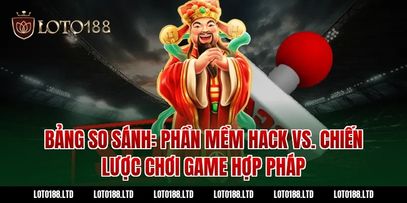Bảng so sánh: Phần mềm hack vs. Chiến lược chơi game hợp pháp