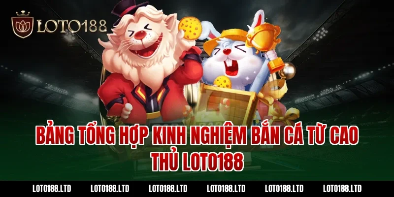 Bảng tổng hợp kinh nghiệm bắn cá từ cao thủ Loto188