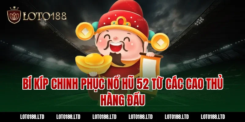 Bí Kíp Chinh Phục Nổ Hũ 52 Từ Các Cao Thủ Hàng Đầu