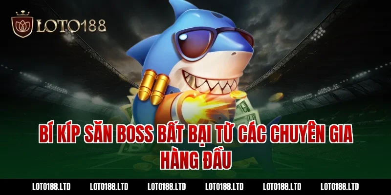 Bí kíp săn Boss bất bại từ các chuyên gia hàng đầu