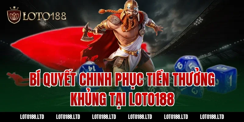 Bí Quyết Chinh Phục Tiền Thưởng Khủng Tại Loto188