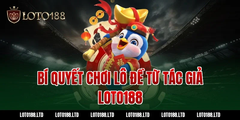 Bí quyết chơi lô đề từ tác giả loto188