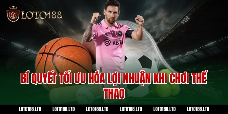 Bí Quyết Tối Ưu Hóa Lợi Nhuận Khi Chơi Thể Thao