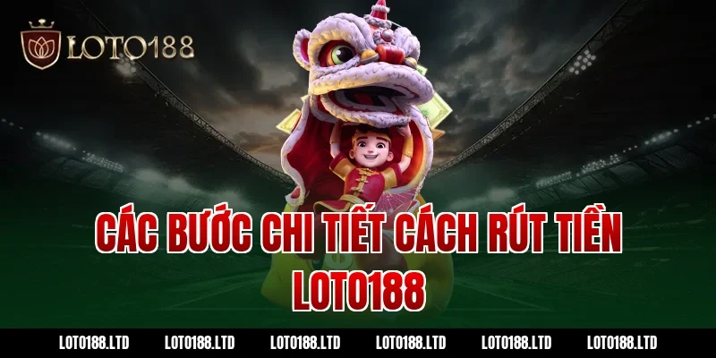 Các bước chi tiết cách rút tiền loto188
