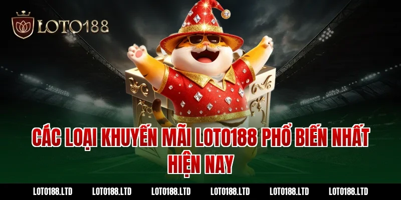 Các loại khuyến mãi Loto188 phổ biến nhất hiện nay