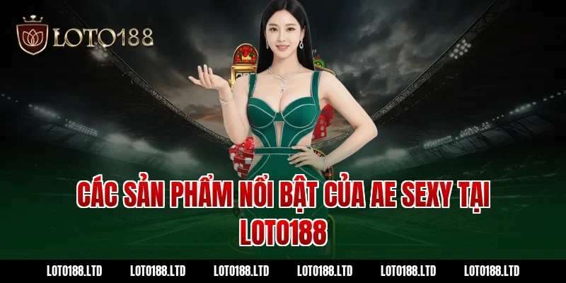 Các sản phẩm nổi bật của AE Sexy tại Loto188