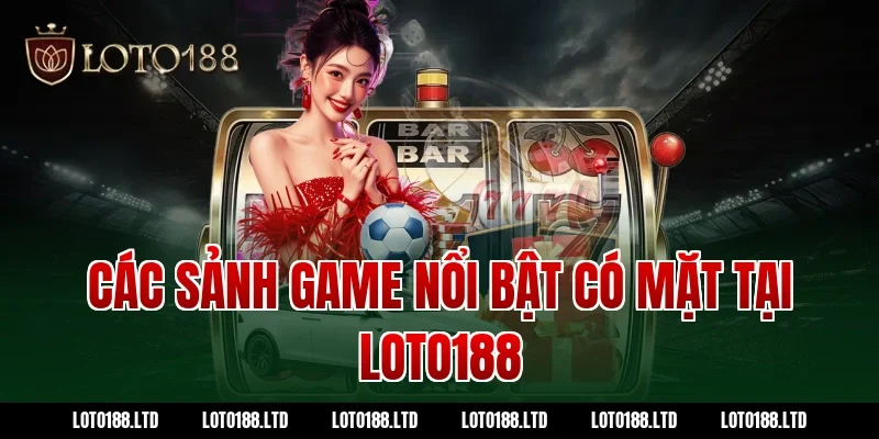Các sảnh game nổi bật có mặt tại LOTO188