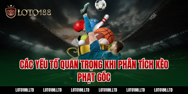 Các yếu tố quan trọng khi phân tích kèo phạt góc