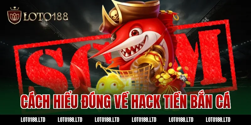 Cách hiểu đúng về hack tiền bắn cá