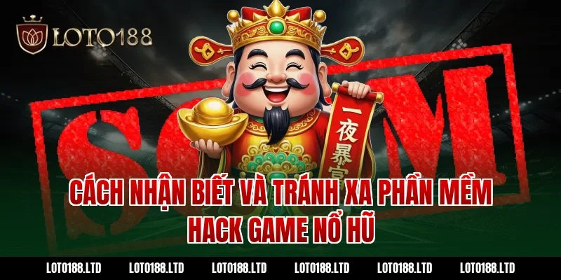 Cách nhận biết và tránh xa phần mềm hack game nổ hũ