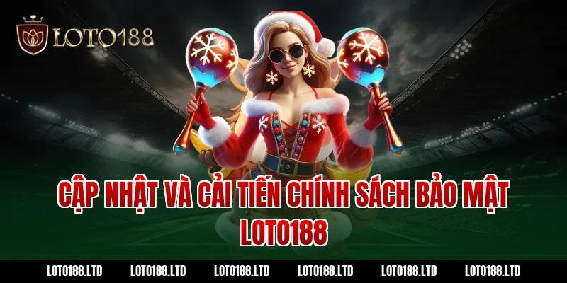 Cập nhật và cải tiến chính sách bảo mật Loto188