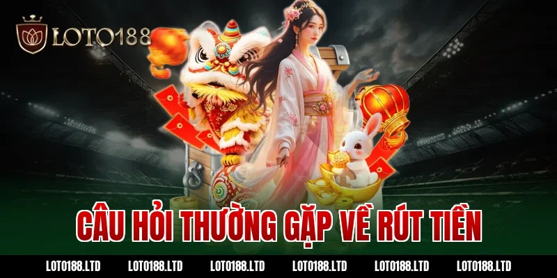 Câu hỏi thường gặp về rút tiền