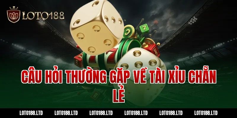 Câu hỏi thường gặp về tài xỉu chẵn lẻ