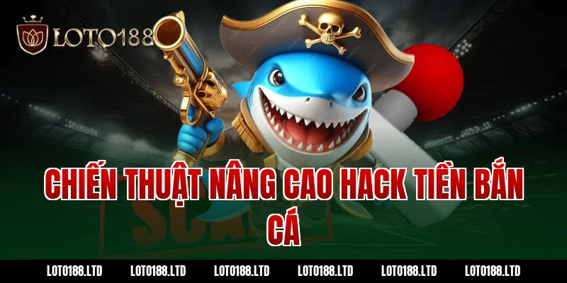 Chiến thuật nâng cao hack tiền bắn cá