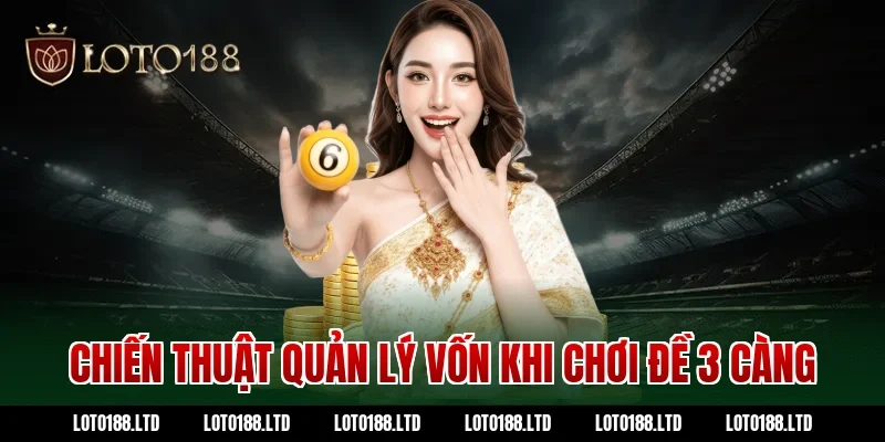Chiến thuật quản lý vốn khi chơi đề 3 càng