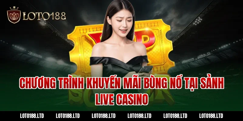 Chương trình khuyến mãi bùng nổ tại sảnh Live Casino