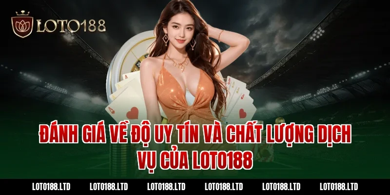 Đánh Giá Về Độ Uy Tín Và Chất Lượng Dịch Vụ Của Loto188