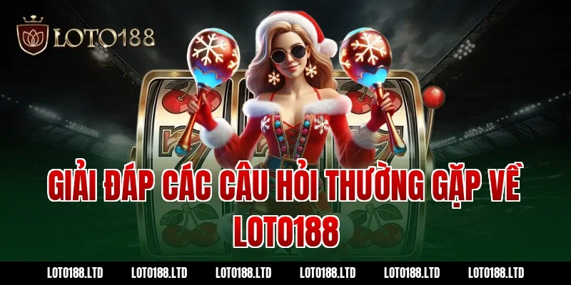 Giải đáp các câu hỏi thường gặp về LOTO188