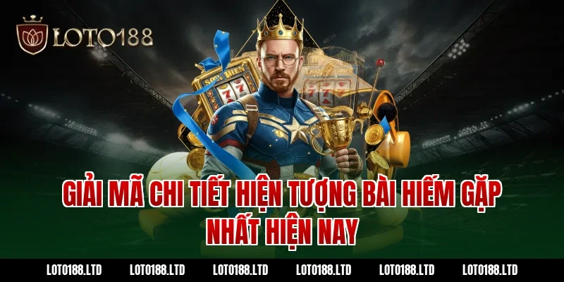 Giải mã chi tiết hiện tượng bài hiếm gặp nhất hiện nay