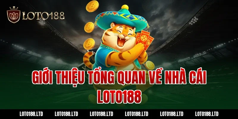 Giới thiệu tổng quan về nhà cái LOTO188