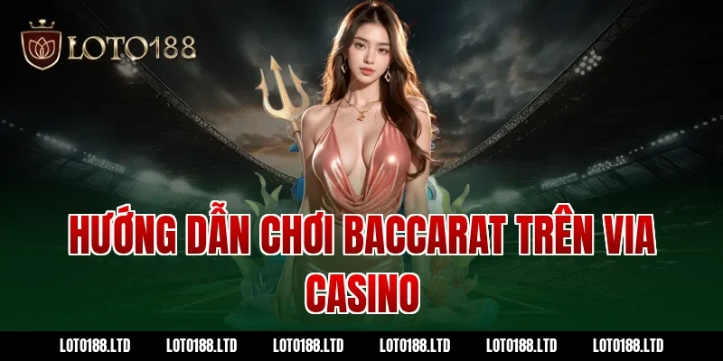 Hướng dẫn chơi baccarat trên via casino