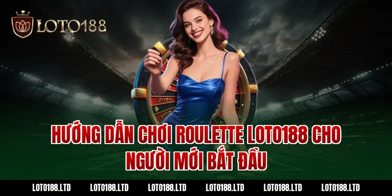 Hướng Dẫn Chơi Roulette Loto188 Cho Người Mới Bắt Đầu