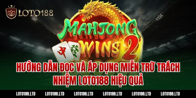 Hướng dẫn đọc và áp dụng miễn trừ trách nhiệm loto188 hiệu quả