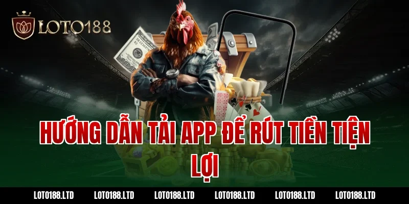 Hướng dẫn tải app để rút tiền tiện lợi