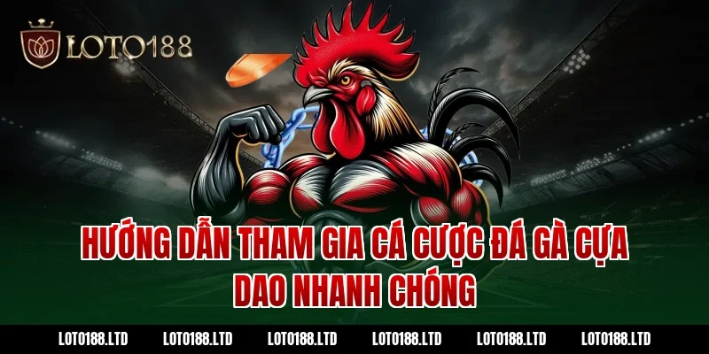 Hướng dẫn tham gia cá cược đá gà cựa dao nhanh chóng