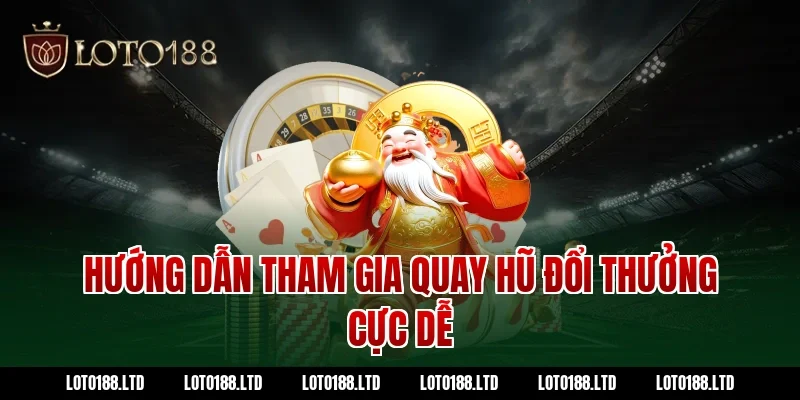 Hướng dẫn tham gia quay hũ đổi thưởng cực dễ