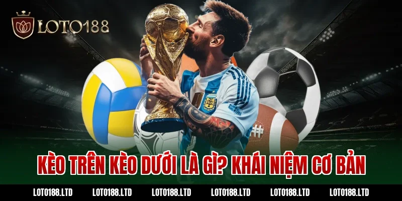 Kèo trên kèo dưới là gì? Khái niệm cơ bản