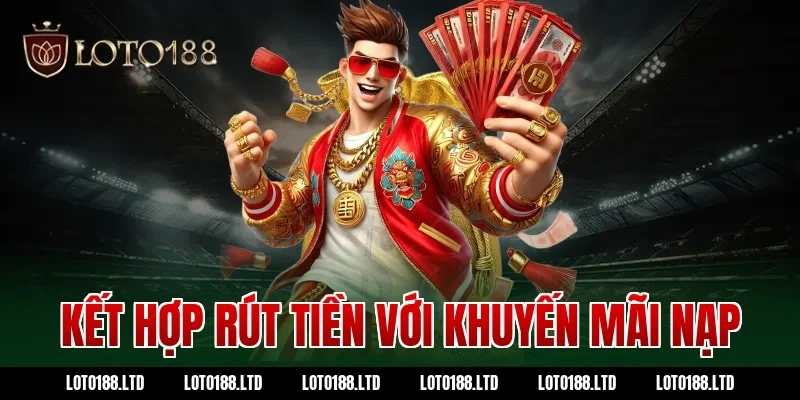 Kết hợp rút tiền với khuyến mãi nạp