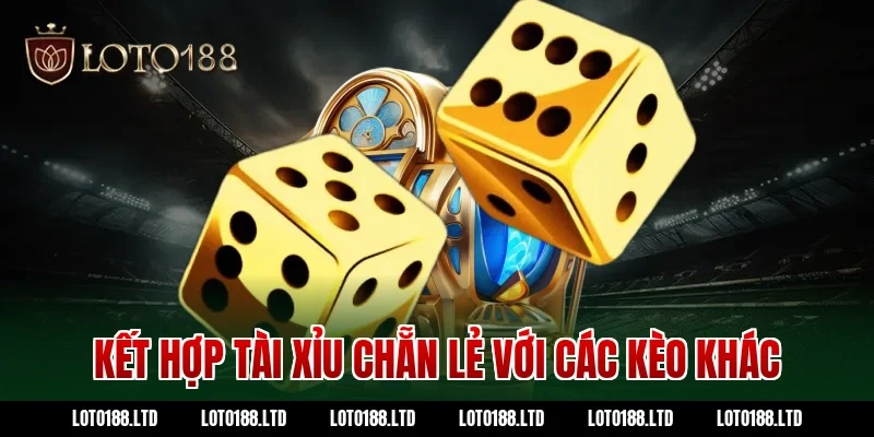 Kết hợp tài xỉu chẵn lẻ với các kèo khác