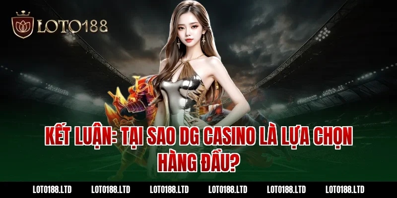 Kết Luận: Tại Sao DG Casino Là Lựa Chọn Hàng Đầu?