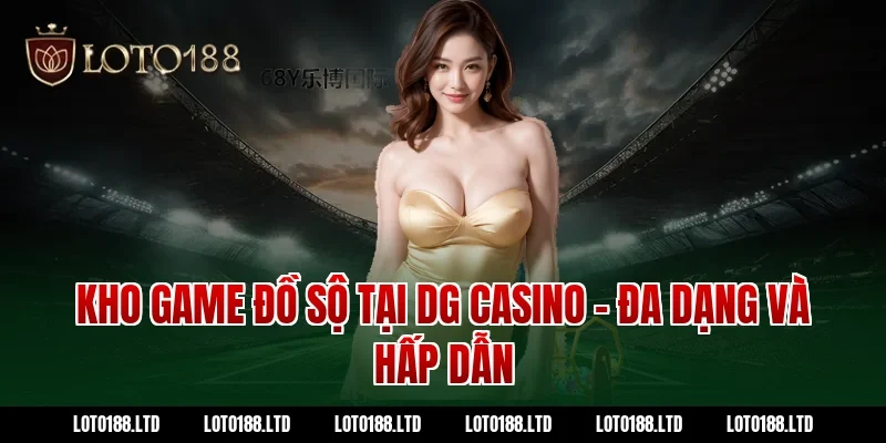 Kho Game Đồ Sộ Tại DG Casino – Đa Dạng Và Hấp Dẫn