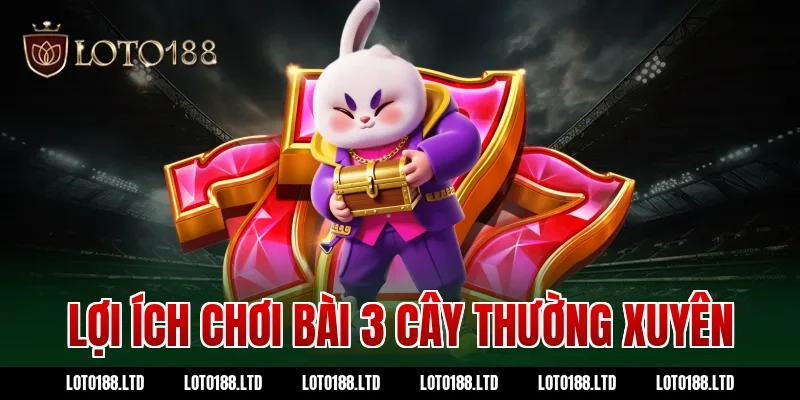 Lợi ích chơi bài 3 cây thường xuyên