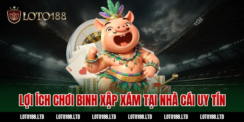 Lợi ích chơi binh xập xám tại nhà cái uy tín