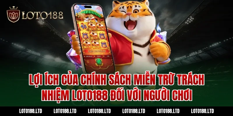 Lợi ích của chính sách miễn trừ trách nhiệm loto188 đối với người chơi
