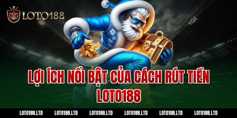 Lợi ích nổi bật của cách rút tiền loto188