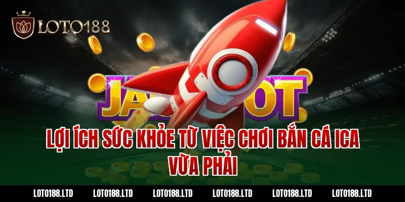 Lợi ích sức khỏe từ việc chơi bắn cá ica vừa phải