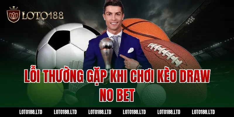 Lỗi thường gặp khi chơi kèo draw no bet