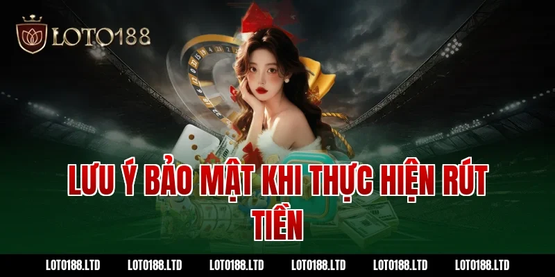 Lưu ý bảo mật khi thực hiện rút tiền