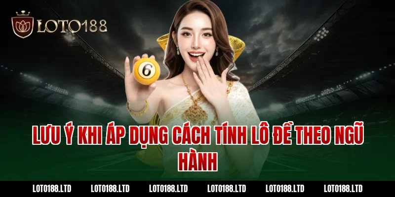 Lưu ý khi áp dụng cách tính lô đề theo ngũ hành
