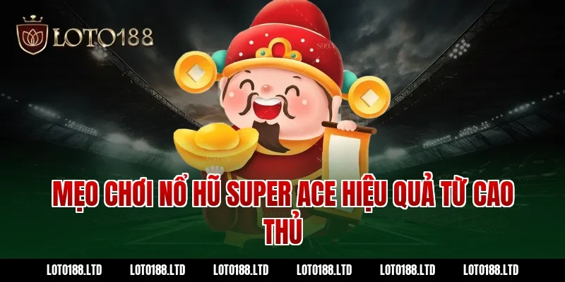 Mẹo chơi nổ hũ super ace hiệu quả từ cao thủ