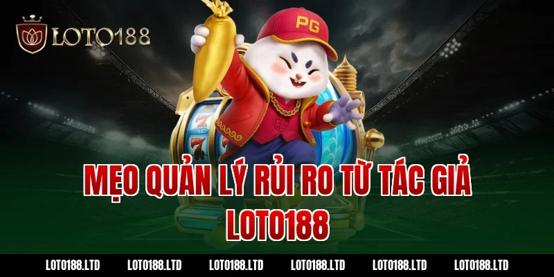 Mẹo quản lý rủi ro từ tác giả loto188