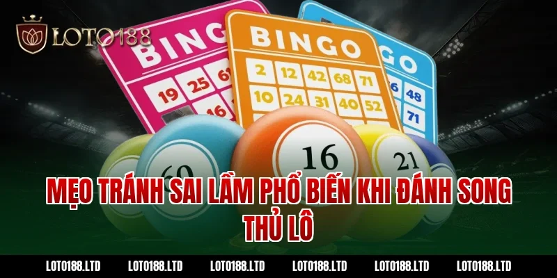 Mẹo tránh sai lầm phổ biến khi đánh song thủ lô