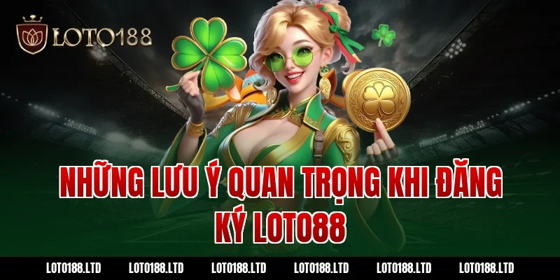 Những lưu ý quan trọng khi đăng ký Loto88