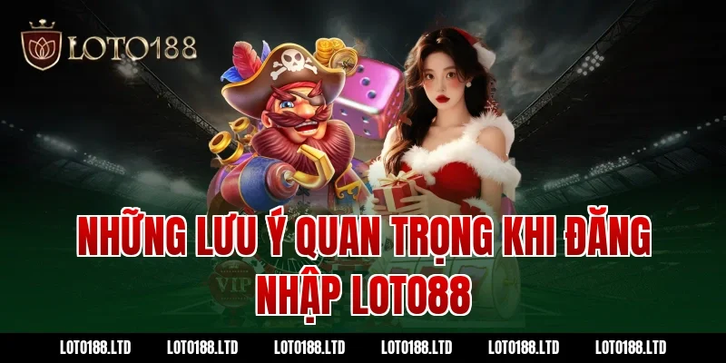 Những lưu ý quan trọng khi đăng nhập Loto88